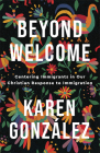 Beyond Welcome: Centering Immigrants in Our Christian Response to Immigration By Karen González Cover Image