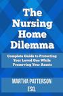The Nursing Home Dilemma: A Consumer's Guide to Protecting Your Loved One While Preserving Your Assets By Martha Jo Patterson Cover Image
