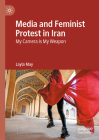 Media and Feminist Protest in Iran: My Camera Is My Weapon By Layla May Cover Image