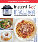 Instant Pot Italian: 100 Irresistible Recipes Made Easier Than Ever By Ivy Manning Cover Image