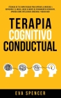 Terapia Cognitivo Conductual: ¡Técnicas de TCC simplificadas para superar la ansiedad, la depresión y el miedo. Libere su mente de pensamientos intr By Eva Spencer Cover Image