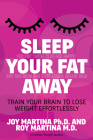 Sleep Your Fat Away: Train Your Brain to Lose Weight Effortlessly By Joy Martina, Roy Martina Cover Image