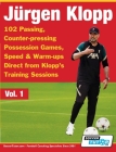 Jurgen Klopp - 102 Passing, Counter-pressing Possession Games, Speed & Warm-ups Direct from Klopp's Training Sessions (Volume #1) By Soccertutor Com Cover Image