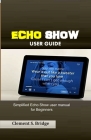 Echo Show User Guide: Simplified Echo Show user manual for Beginners Cover Image