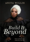 Build It Beyond: From a Dream to a Vision for Your Life By Anita Willis Cover Image