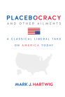 Placebocracy and Other Ailments: A Classical Liberal Take on America Today Cover Image