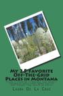 My 25 Favorite Off-The-Grid Places in Montana: Places I traveled in Montana that weren't invaded by every other wacky tourist that thought they should By Laura K. De La Cruz Cover Image