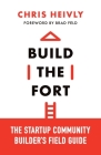 Build the Fort: The Startup Community Builder's Field Guide By Chris Heivly Cover Image
