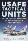 Usafe Tactical Units in the United Kingdom in the Cold War By Douglas Gordon Cover Image