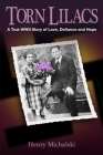 Torn Lilacs: A True WWII Story of Love, Defiance and Hope By Henry Michalski Cover Image