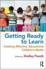 Getting Ready to Learn: Creating Effective, Educational Children's Media By Shelley Pasnik Cover Image