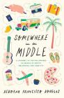 Somewhere in the Middle: A Journey to the Philippines in Search of Roots, Belonging, and Identity By Deborah Francisco Douglas Cover Image