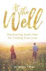 At The Well: Discovering God's Plan for Finding True Love By Kristen Tiber Cover Image