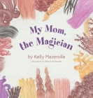 My Mom, the Magician By Kelly Mazerolle, Allecia McDonald (Illustrator) Cover Image