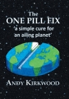 The One Pill Fix: A Simple Cure for an Ailing Planet By Andy Kirkwood Cover Image