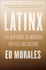 Latinx: The New Force in American Politics and Culture By Ed Morales Cover Image