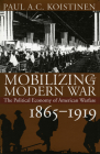 Mobilizing for Modern War: The Political Economy of American Warfare, 1865-1919 (Modern War Studies) By Paul a. C. Koistinen Cover Image