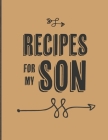 Recipes For My Son: Keepsake Gift For Your Son, Big Empty Recipe Cookbook By Happy Kitchen Media Cover Image