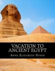 Vacation to Ancient Egypt By Anne Elizabeth Nixon Cover Image