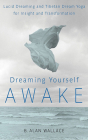 Dreaming Yourself Awake: Lucid Dreaming and Tibetan Dream Yoga for Insight and Transformation By B. Alan Wallace, Brian Hodel (Editor), Tom Pile (Read by) Cover Image