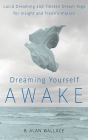 Dreaming Yourself Awake: Lucid Dreaming and Tibetan Dream Yoga for Insight and Transformation Cover Image