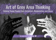 Art of Grey Area Thinking: Helping Young People Fight Extremism, Manipulation, and Abuse Cover Image