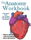 The Anatomy Workbook: The Ultimate Anatomy Study Guide For Beginners ! Cover Image