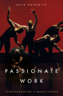 Passionate Work: Choreographing a Dance Career By Ruth Horowitz Cover Image