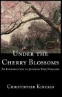 Under the Cherry Blossoms: An Introduction to Japanese Tree Folklore By Christopher Kincaid Cover Image