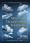 Military Trains and Railways: An Illustrated History By Jean-Denis G. G. Lepage Cover Image