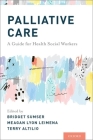 Palliative Care: A Guide for Health Social Workers By Bridget Sumser (Editor), Meagan Leimena (Editor), Terry Altilio (Editor) Cover Image