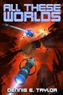 All These Worlds (Bobiverse #3) By Dennis E. Taylor Cover Image