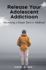 Release Your Adolescent Addiction: Uncovering a Deeper Bond in Adulthood Cover Image