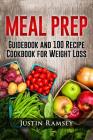 Meal Prep: Guidebook and 100 Recipe Cookbook for Weight Loss By Justin Ramsey Cover Image