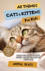 All Things Cats & Kittens For Kids: Filled With Plenty of Facts, Photos, and Fun to Learn all About Cats By Animal Reads Cover Image