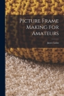 Picture Frame Making for Amateurs By James Lukin Cover Image