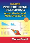 Building Proportional Reasoning Across Grades and Math Strands, K-8 By Marian Small Cover Image