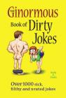 The Ginormous Book of Dirty Jokes: Over 1,000 Sick, Filthy and X-Rated Jokes Cover Image