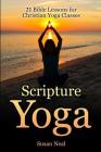 Scripture Yoga: 21 Bible Lessons for Christian Yoga Classes By Susan Neal Cover Image