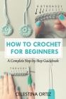 How to Crochet for Beginners: A Complete Step-by-Step Guidebook Cover Image