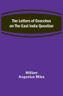 The Letters of Gracchus on the East India Question By William Augustus Miles Cover Image