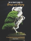 The Ultimate Guide to Bonsai and Penjing: Creating Harmony and Beauty Cover Image