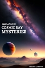 Exploring Cosmic Ray Mysteries By Melissa K. Arnold Cover Image