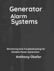Generator Alarm Systems: Monitoring And Troubleshooting For Reliable Power Generation By Anthony Okafor Cover Image
