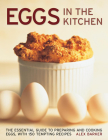 Eggs in the Kitchen: The Essential Guide to Preparing and Cooking Eggs By Alex Barker Cover Image