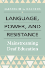 Language, Power, and Resistance: Mainstreaming Deaf Education By Elizabeth S. Mathews Cover Image