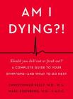 Am I Dying?!: A Complete Guide to Your Symptoms--and What to Do Next By Christopher Kelly, M.D., Marc Eisenberg, M.D. Cover Image