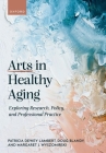 Arts in Healthy Aging: Exploring Research, Policy, and Professional Practice By Patricia Dewey Lambert, Doug Blandy, Margaret Wyszomirski Cover Image