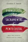 Evangelical, Sacramental, and Pentecostal: Why the Church Should Be All Three By Gordon T. Smith Cover Image