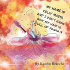 My Name Is Kelly Masta and I Don't Know Why My Hair Is Full of Pasta? By Kaitlin Bracchi, Kaitlin Bracchi (Illustrator) Cover Image